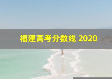 福建高考分数线 2020